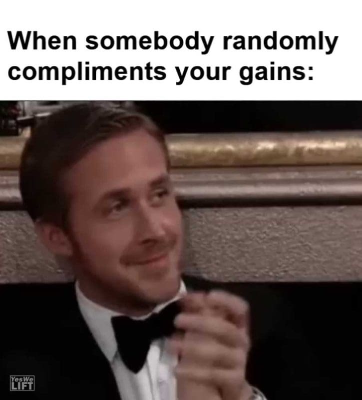 When Somebody Randomly Compliments Your Gains