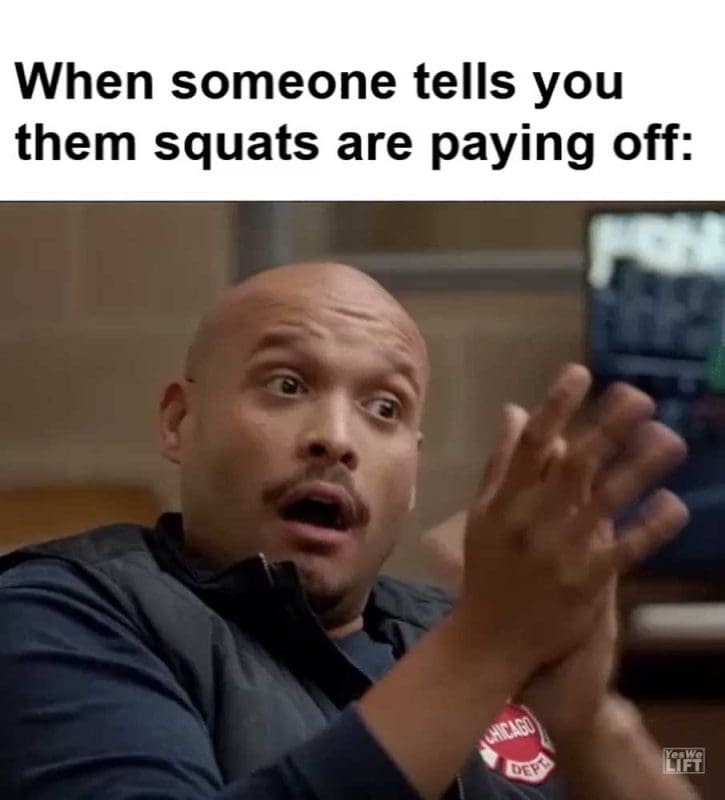 When Someone Tells You Them Squats Are Paying Off