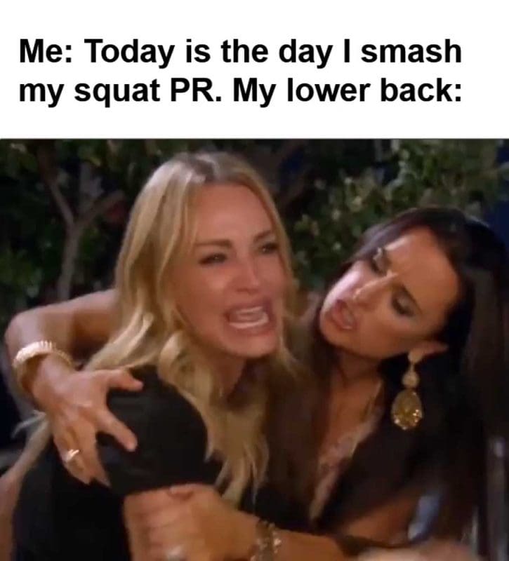 Me Today Is The Day I Smash My Squat Pr My Lower Back