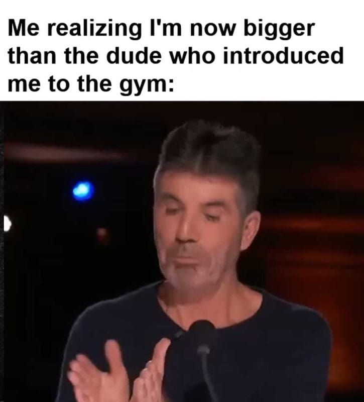 Me Realizing I'm Now Bigger Than The Dude Who Introduced Me To The Gym