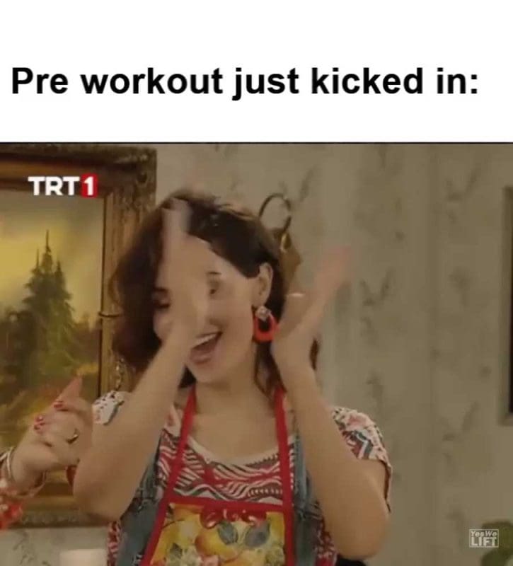 Pre Workout Just Kicked In