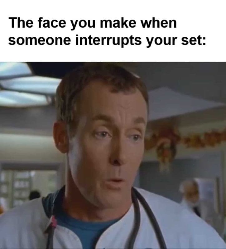 The Face You Make When Someone Interrupts Your Set