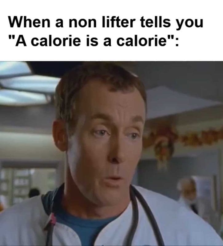 When A Non Lifter Tells You A Calorie Is A Calorie