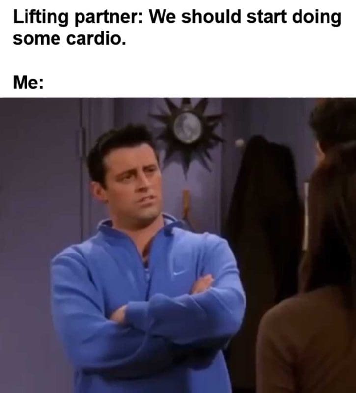 Lifting Partner We Should Start Doing Some Cardio Me
