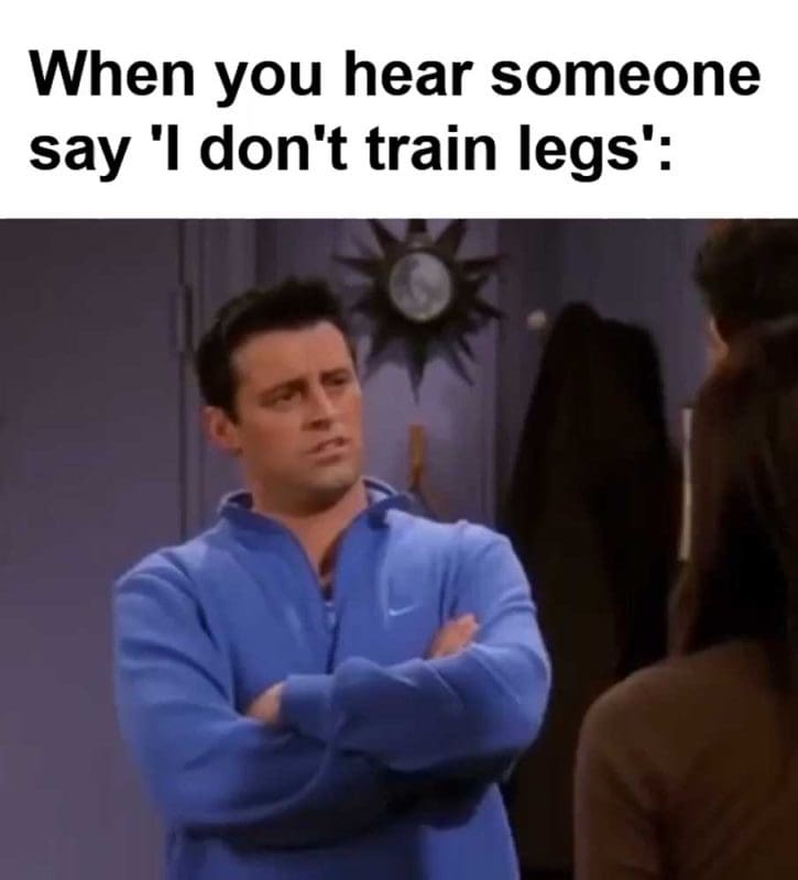 When You Hear Someone Say 'i Don't Train Legs'