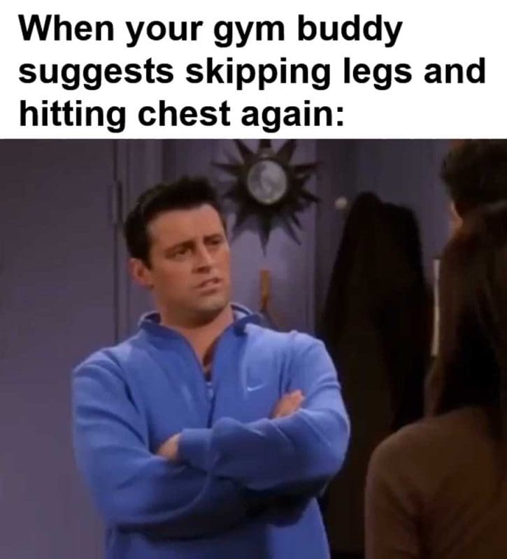 When Your Gym Buddy Suggests Skipping Legs And Hitting Chest Again