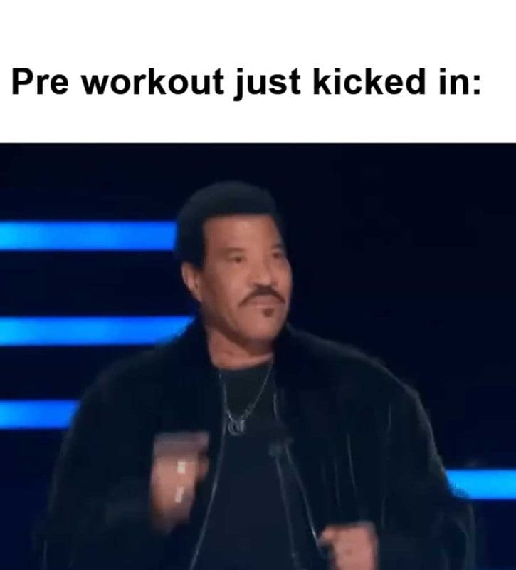 Pre Workout Just Kicked In