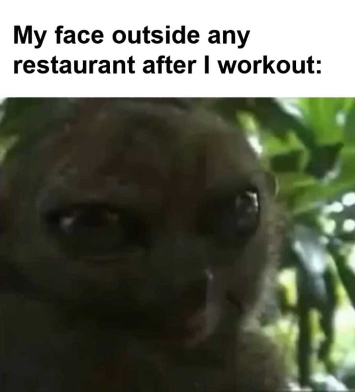 My Face Outside Any Restaurant After I Workout