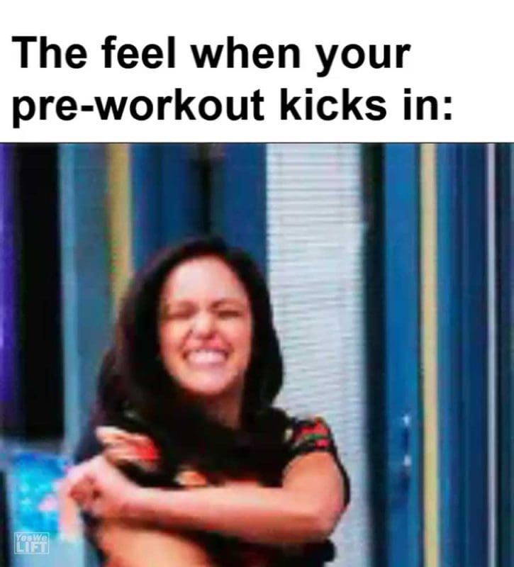 The Feel When Your Preworkout Kicks In
