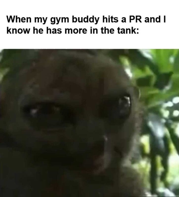 When My Gym Buddy Hits A Pr And I Know He Has More In The Tank