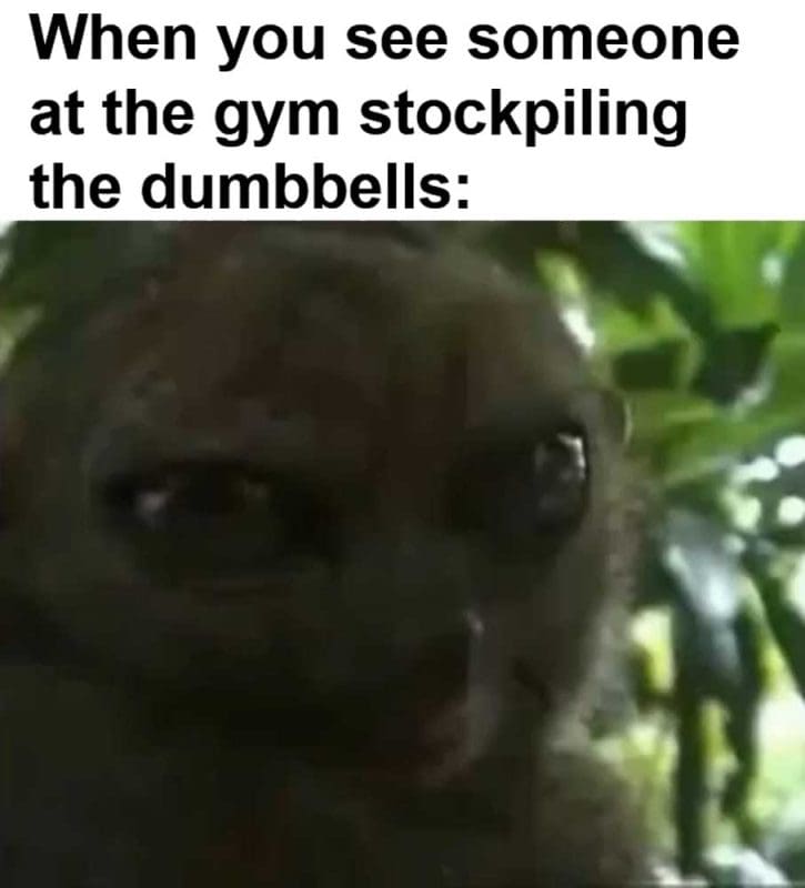 When You See Someone At The Gym Stockpiling The Dumbbells