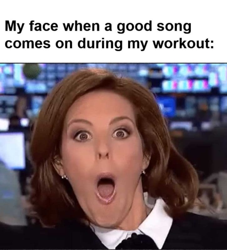 My Face When A Good Song Comes On During My Workout