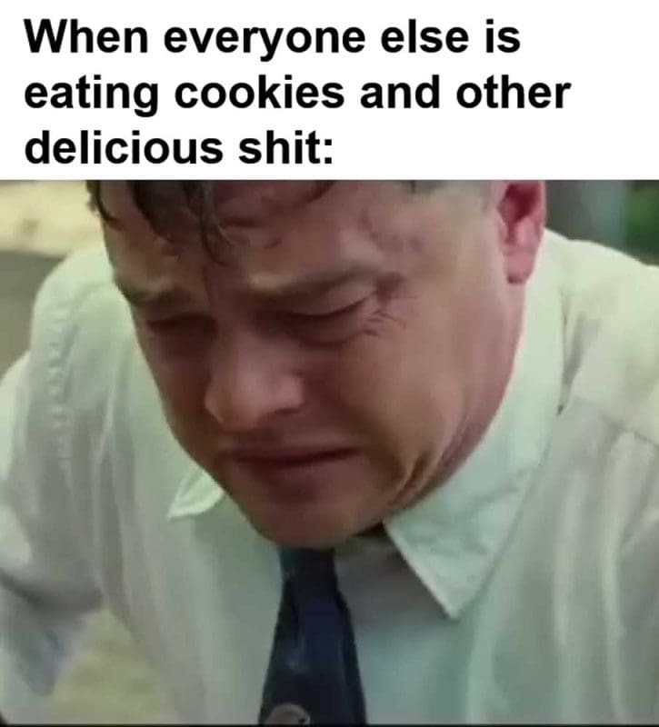 When Everyone Else Is Eating Cookies And Other Delicious Shit