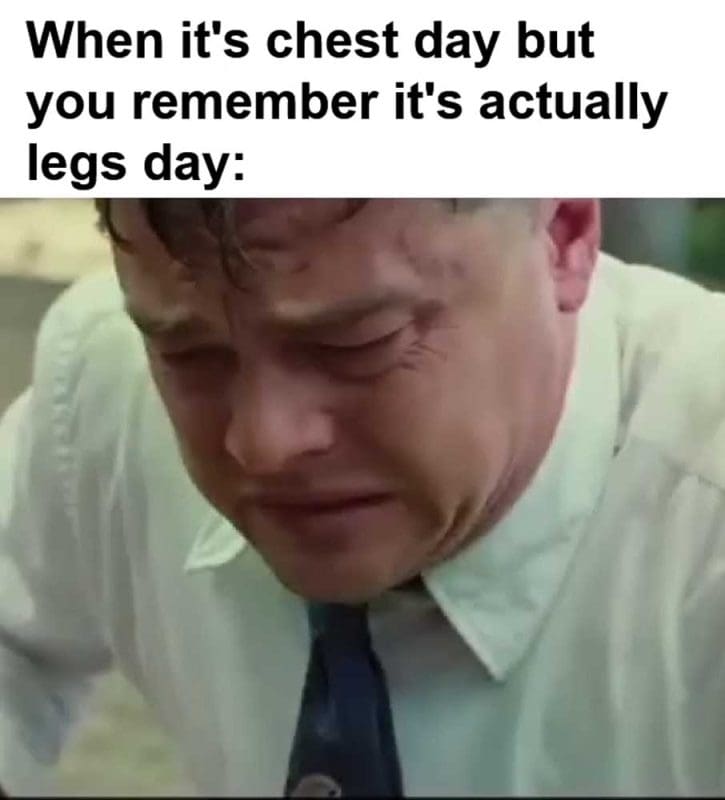 When It's Chest Day But You Remember It's Actually Legs Day