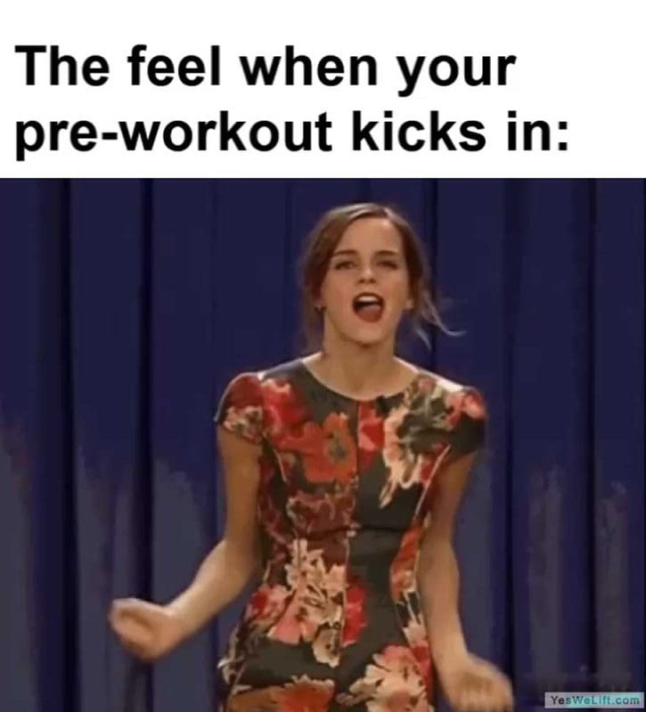 The Feel When Your Preworkout Kicks In
