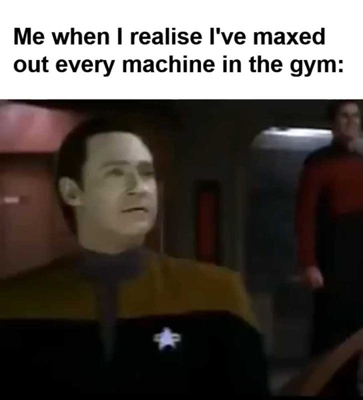 Me When I Realise I've Maxed Out Every Machine In The Gym