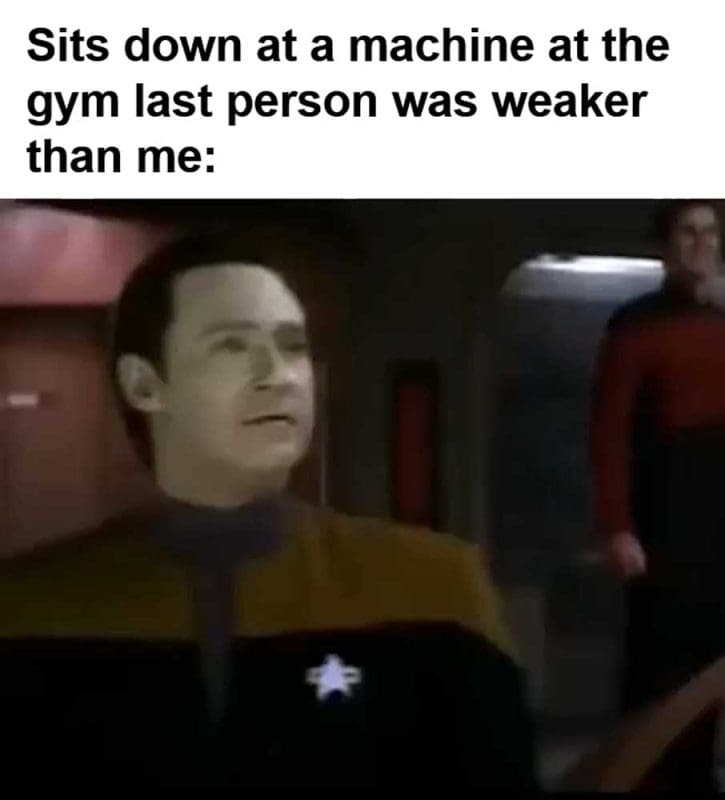 Sits Down At A Machine At The Gym Last Person Was Weaker Than Me