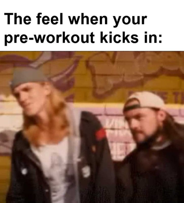 The Feel When Your Preworkout Kicks In