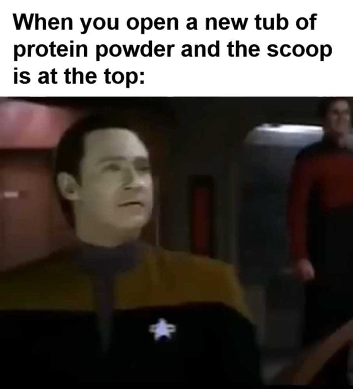 When You Open A New Tub Of Protein Powder And The Scoop Is At The Top