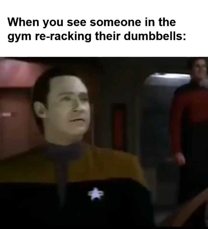 When You See Someone In The Gym Reracking Their Dumbbells