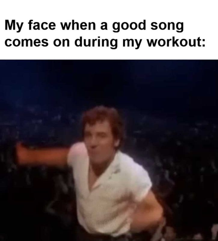 My Face When A Good Song Comes On During My Workout