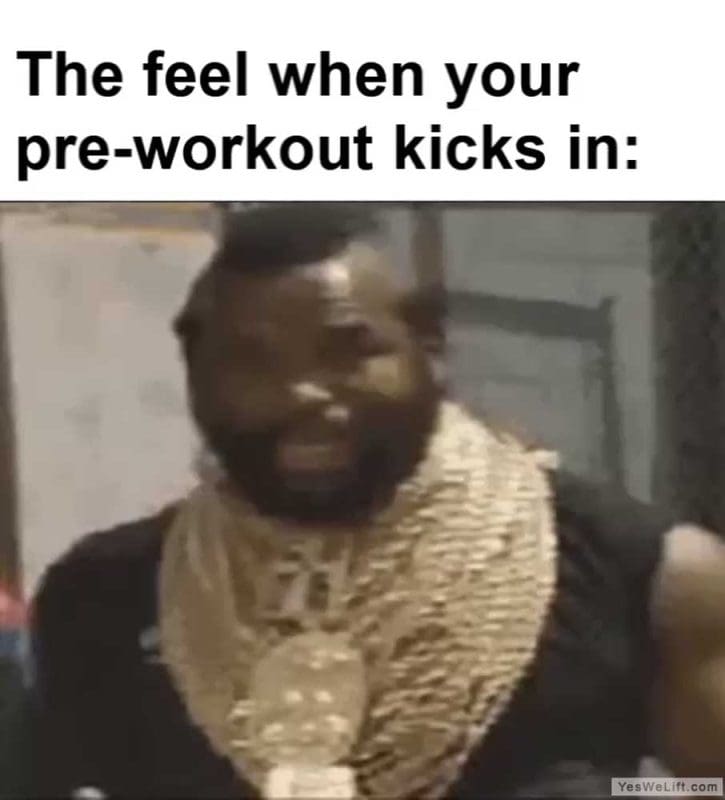 The Feel When Your Preworkout Kicks In