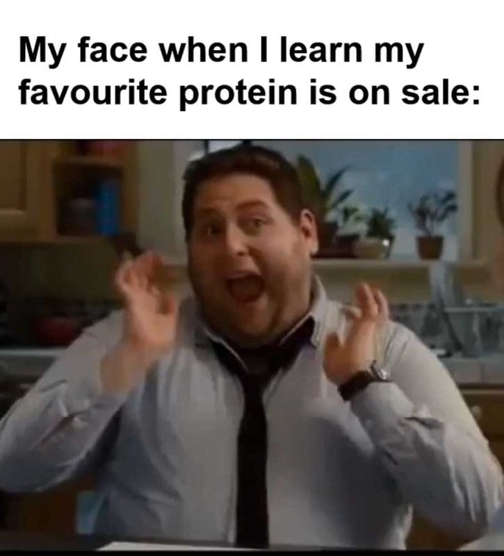 My Face When I Learn My Favourite Protein Is On Sale