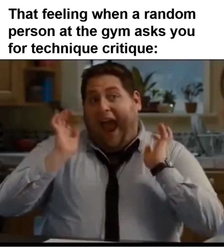 That Feeling When A Random Person At The Gym Asks You For Technique Critique