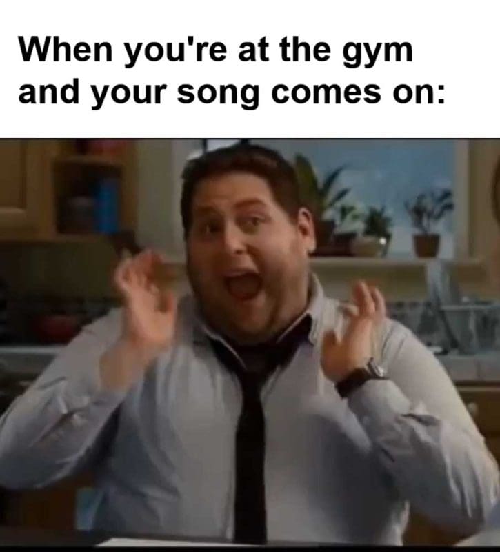 When You're At The Gym And Your Song Comes On