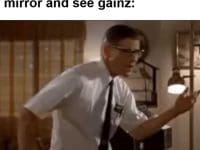 My Face When I Look In The Mirror And See Gainz