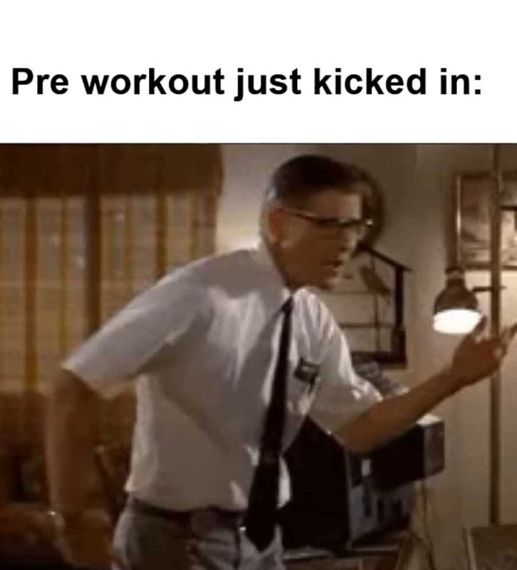 Pre Workout Just Kicked In