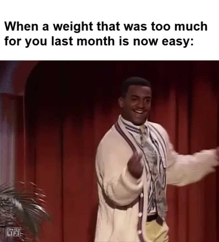 When A Weight That Was Too Much For You Last Month Is Now Easy