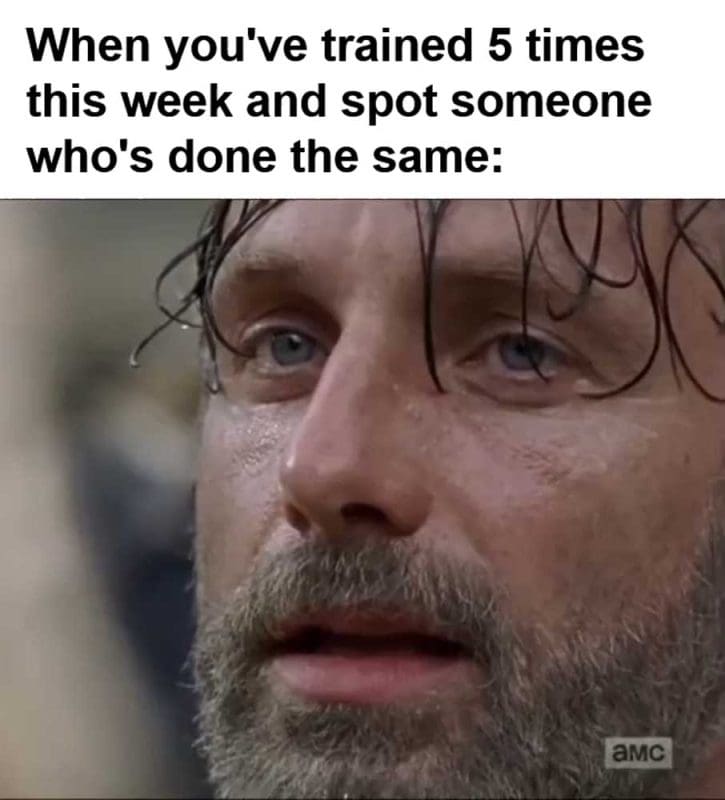 When You've Trained Times This Week And Spot Someone Who's Done The Same