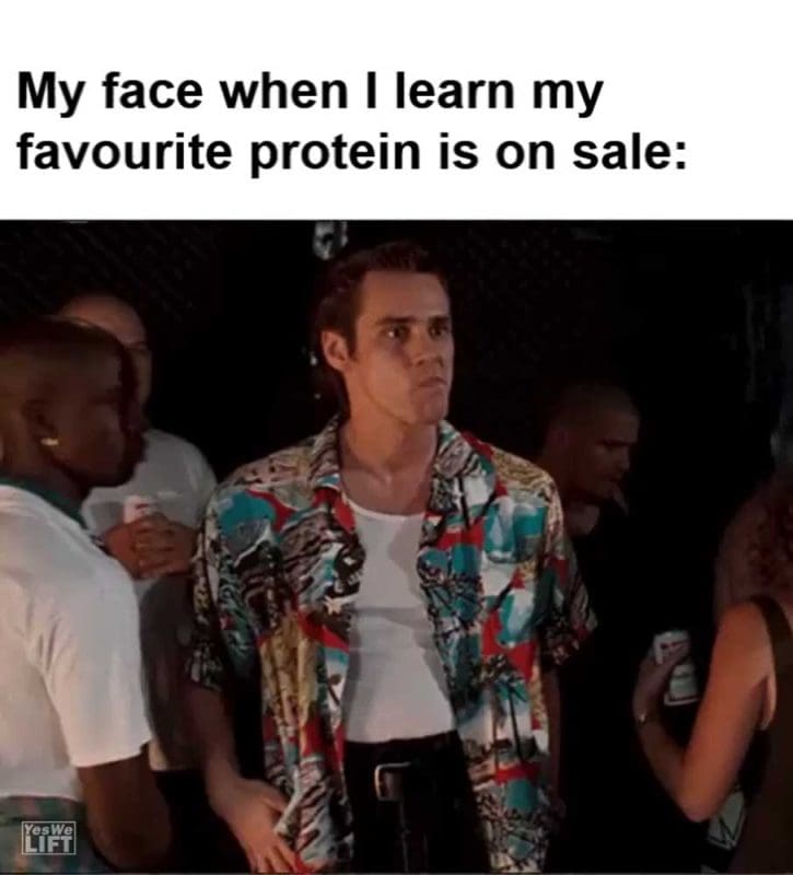 My Face When I Learn My Favourite Protein Is On Sale
