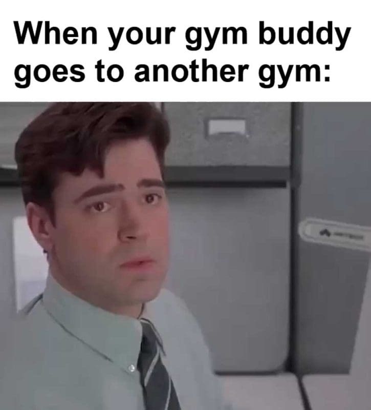 When Your Gym Buddy Goes To Another Gym