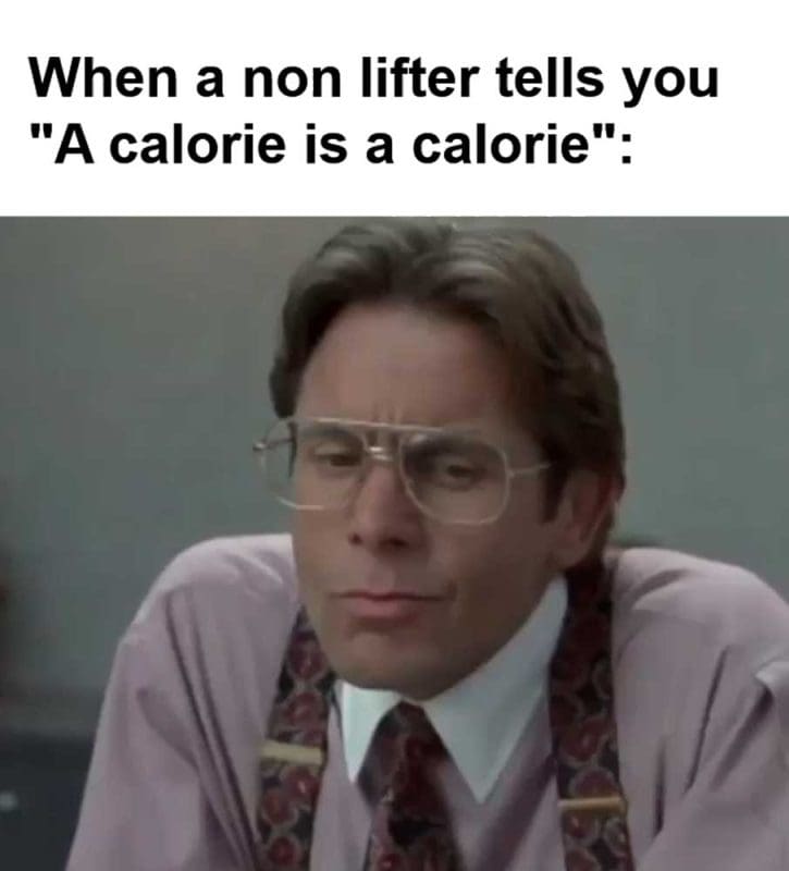 When A Non Lifter Tells You A Calorie Is A Calorie