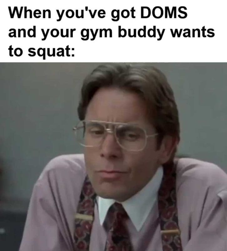 When You've Got Doms And Your Gym Buddy Wants To Squat
