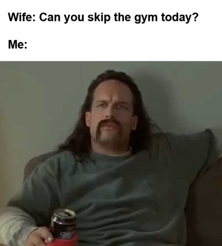 Wife Can You Skip The Gym Today Me