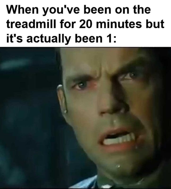 When You've Been On The Treadmill For Minutes But It's Actually Been