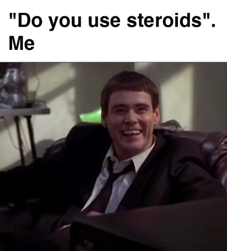 Do You Use Steroids Me