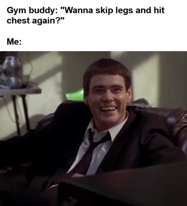 Gym Buddy Wanna Skip Legs And Hit Chest Again Me