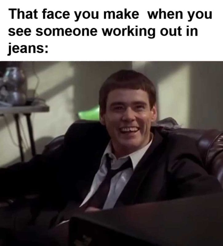 That Face You Make When You See Someone Working Out In Jeans