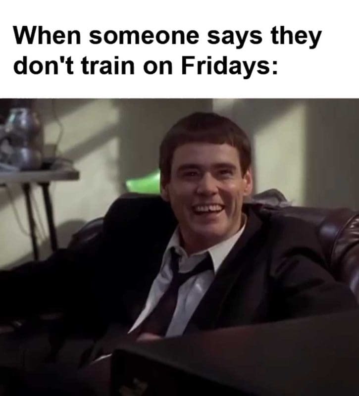 When Someone Says They Don't Train On Fridays