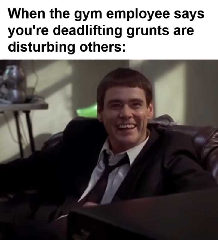 When The Gym Employee Says You're Deadlifting Grunts Are Disturbing Others
