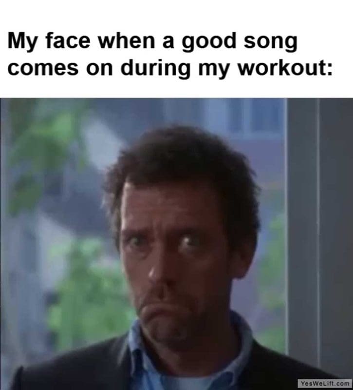 My Face When A Good Song Comes On During My Workout