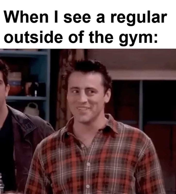 When I See A Regular Outside Of The Gym