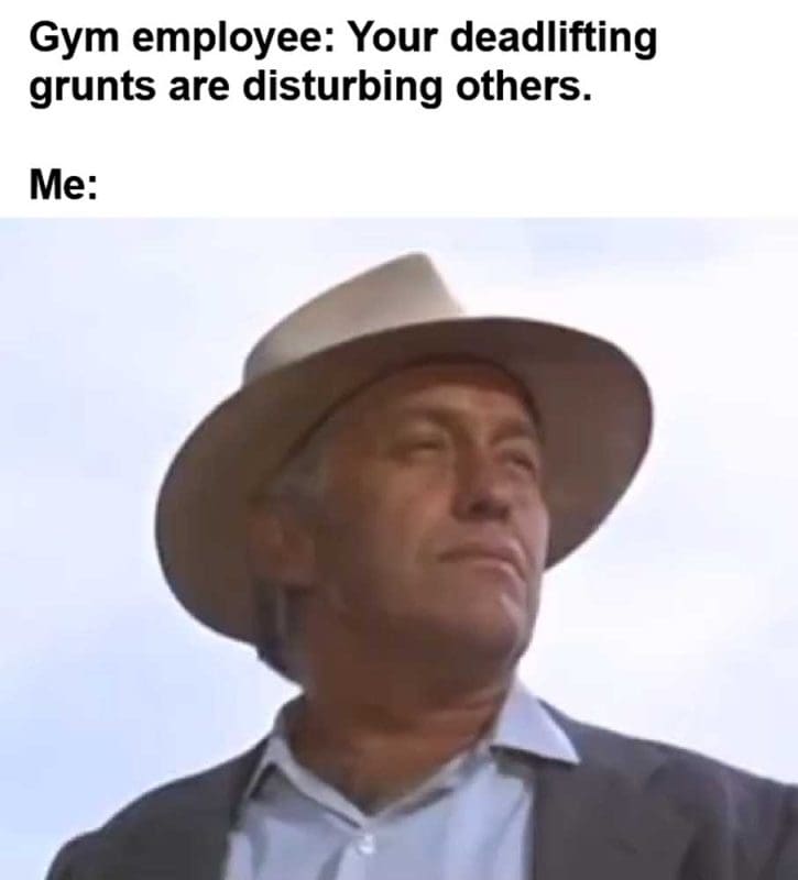 Gym Employee Your Deadlifting Grunts Are Disturbing Others Me