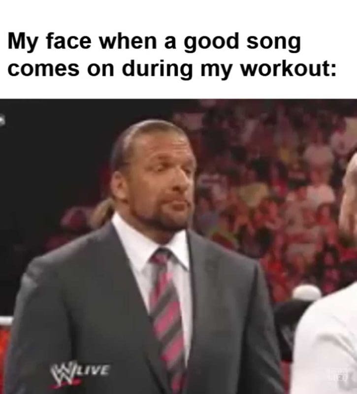My Face When A Good Song Comes On During My Workout