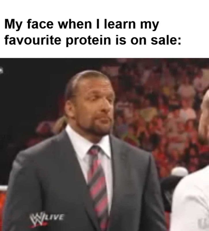 My Face When I Learn My Favourite Protein Is On Sale