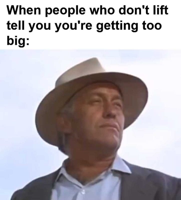 When People Who Don't Lift Tell You You're Getting Too Big